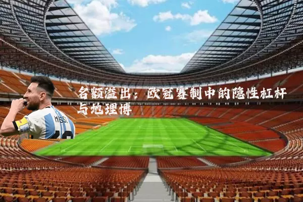 名额溢出：欧冠赛制中的隐性杠杆与地理博弈