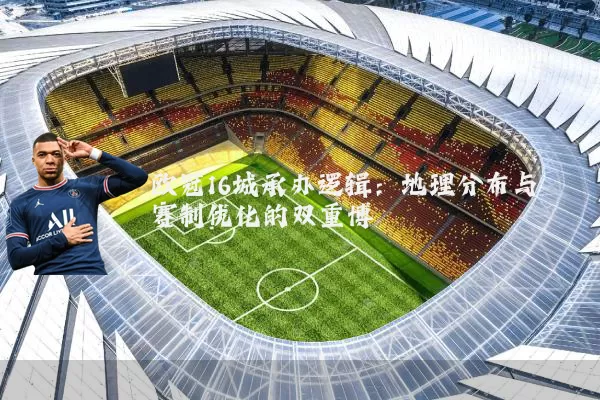 欧冠16城承办逻辑:地理分布与赛制优化的双重博弈